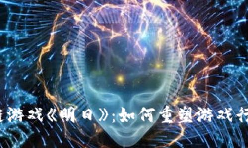 探秘区块链游戏《明日》：如何重塑游戏行业的未来？