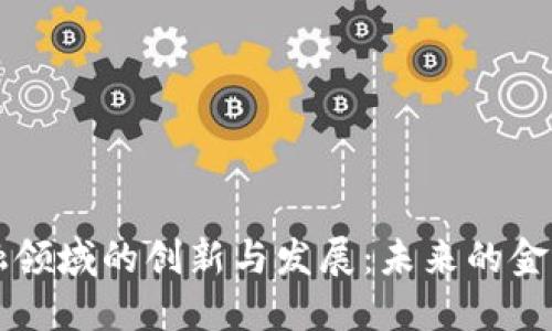 区块链金融领域的创新与发展：未来的金融生态系统