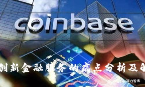 区块链创新金融服务的痛点分析及解决方案
